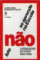 Isto Nao Se Aprende na Escola / a Educacao do Povo nas Cebs-Laura Maria Schneider Duarte