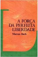 A Forca da Perfeita Liberdade-Marcus Bach