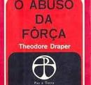 O Abuso da Forca  / Serie Estudos Sociais e Filosoficos -Theodore Draper