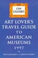 Art Lovers Travel Guide to American Museums - 1997 - On Exhibit-Patti Sowalsky / Judith Swirsky
