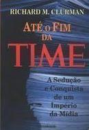 Ate o Fim da Time / a Seducao e Conquista de um Imperio da Midia-Richard M. Clurman