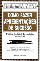 Como Fazer Apresentacoes de Sucesso / Criando e Conduzindo Apresentac-Andrew Bradbury