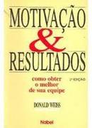 Motivacao e Resultados - Como Obter o Melhor de Sua Equipe-Donald Weiss