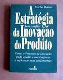 A Estrategia da Inovacao do Produto - Pura e Simples-Michel Robert