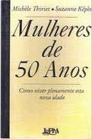 Mulheres de 50 Anos / Como Viver Plenamente Esta Nova Idade-Michele Thiriet / Suzanne Kepes