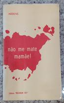 Nao Me Mate Mamae-Autor Ardens