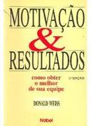 Motivacao e Resultados - Como Obter o Melhor de Sua Equipe-Donald Weiss