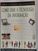 Como Usar a Tecnologia da Informacao - Serie Sucesso Profissional-Steve Sleight