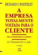 A Empresa Totalmente Voltada para o Cliente - do Planejamento a Acao-Richard C. Whiteley