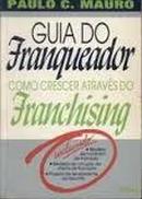 Guia do Franqueador - Como Crescer Com o Franchising-Paulo C. Mauro