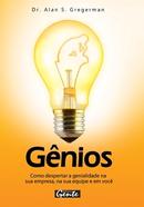Genios - Como Despertar a Genialidade na Sua Empresa na Sua Equipe e -Alan S. Gregerman