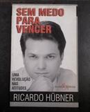 Sem Medo para Vencer - uma Revolucao nas Atitudes / Autografado-Ricardo Hubner