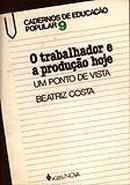 Trabalhador e a Producao Hoje - um Ponto de Vista / Cadernos de Educa-Beatriz Costa