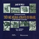 Explorando e Viajando Tres Mil Milhas Atraves do Brasil Volumes 1 e 2-James W. Wells