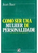 Como Ser uma Mulher de Personalidade - Sem Ser Agressiva-Jean Baer