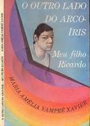 O Outro Lado do Arco Iris: Meu Filho Ricardo-Maria Amelia Vampre Xavier
