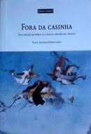 Fora da Casinha / uma Analise Historica da Loucura Atraves dos Seculo-Paulo Rogerio Bittencourt