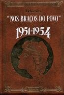Nos Bracos do Povo - 1951 / 1954 / Colecao Historia da Republica Bras-Helio Silva / Maria Ceclia Ribas Carneiro