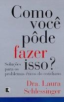 Como Voce Pode Fazer Isso / Solucoes para os Problemas Eticos do Coti-Laura Schlessinger