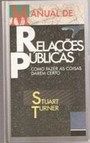 Manual de Relacoes Publicas - Como Fazer as Coisas Darem Certo-Stuart Turner