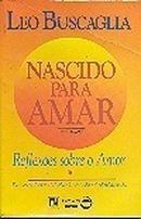 Nascido para Amar - Reflexes Sobre o Amor-Leo Buscaglia