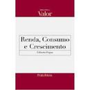 Renda Consumo e Crescimento / Coleo Biblioteca Valor-Gilberto Dupas