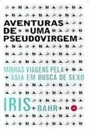 Aventuras de uma Pseudovirgem - Minhas Viagens Pela Asia em Busca de -Iris Bahr