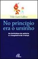 No Principio Era o Ursinho - os Bichinhos de Pelucia e o Imaginario d-Tilde Giani Gallino