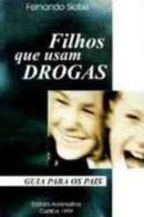 Filhos Que Usam Drogas - Guia para os Pais-Fernando Sielski