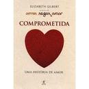 Comprometida - uma Histria de Amor-Elizabeth Gilbert