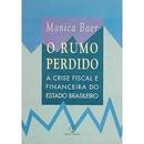O Rumo Perdido: a Crise Fiscal e Financeira do Estado Brasileiro-Monica Baer