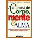 A Empresa de Corpo Mente e Alma - Como Obter Melhores Resultados Com -Roberto Adami Tranjan