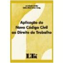 Aplicacao do Novo Codigo Civil ao Direito do Trabalho / Trabalho-Luiz Eduardo Gunther / Cristina Maria N. Zornig