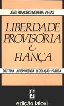 Liberdade Provisoria e Fianca- Doutrina / Jurisprudencia / Legislacac-Joao Francisco Moreira Viegas
