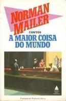 A Maior Coisa do Mundo - Contos-Norman Mailer