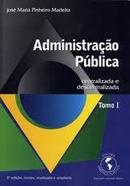 Administracao Publica Centralizada e Descentralizada / Tomo I / Admin-Jose Maria Pinheiro Madeira