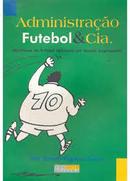 Administraao Futebol & Cia -  Metaforas do Futebol Aplicadas ao Mund-Eloi Zanetti / Rogerio Gusso