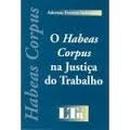 O Habeas Corpus na Justica do Trabalho / Trabalho-Aderson Ferreira Sobrinho
