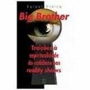 Big Brother - Traicoes a Espiritualidade do Cotidiano nos Reality Sho-Rafael Vieira