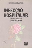 Infeccao Hospitalar : Estrutura Basica de Vigilancia e Control-Milca Severino Pereira / Tokico Muracawa Moriya