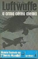 Luftwaffe - a Armar Aerea Alema / Historia Ilustrada da 2 Guerra Mun-Alfred Price