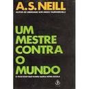 Um Mestre Contra o Mundo - o Fracasso Que Floriu Numa Escola-A. S. Neill