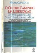 O Outro Caminho da Libertacao - Conversa Imaginaria Com o Frei Leonar-Mario Graciotti