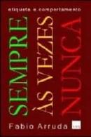 Sempre as Vezes Nunca - Etiqueta e Comportamento-Fabio Arruda