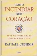 Como Incendiar Seu Corao-Raphael Cushnir