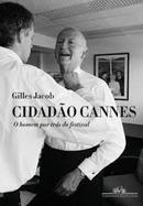 Cidadao Cannes: o Homem por Tras do Festival-Gilles Jacob