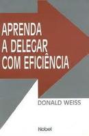 Aprenda a Delegar Com Eficiencia-Donald Weiss