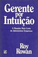 Gerente por Intuio - a Maneira Mais Certa de Administrar Empresas-Roy Rowan