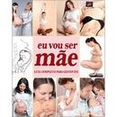 Eu Vou Ser Me - Guia Completo para Gestantes.-Editora Escala