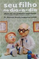 Seu Filho no Dia a Dia Dicas de um Pediatra Experiente-Antonio Marcio Junqueira Lisboa / Doctor